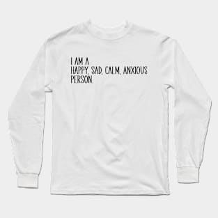 I Am A Happy, Sad, Calm, Anxious Person Long Sleeve T-Shirt